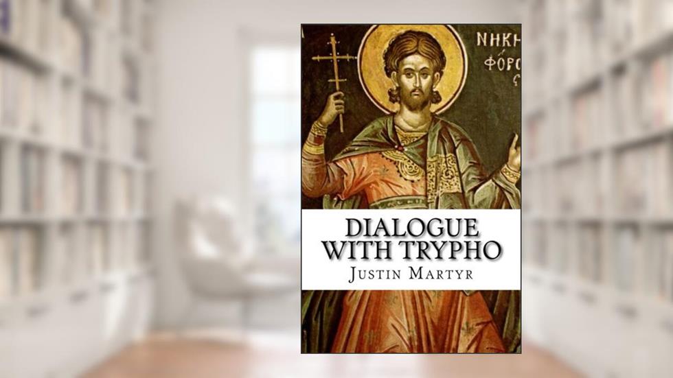 Dialogue with Trypho, written by Justin Martyr