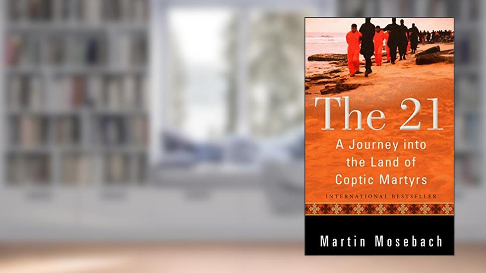 The 21: A Journey into the Land of Coptic Martyrs, written by Martin Mosebach
