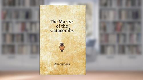 Cover from The Martyr of the Catacombs: Anonymous, written by Conquest Press; Anonymous
