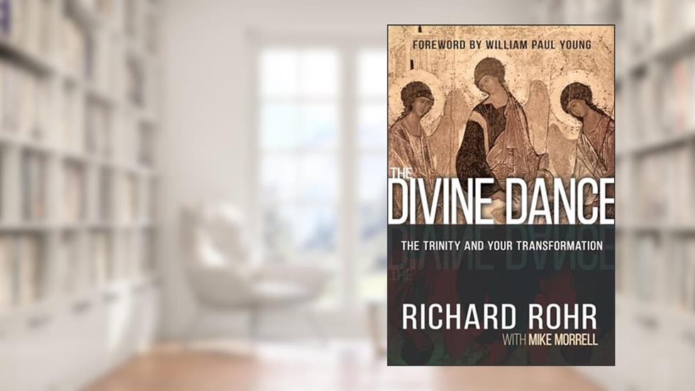 The Divine Dance: The Trinity and Your Transformation, written by Richard Rohr; Mike Morrell