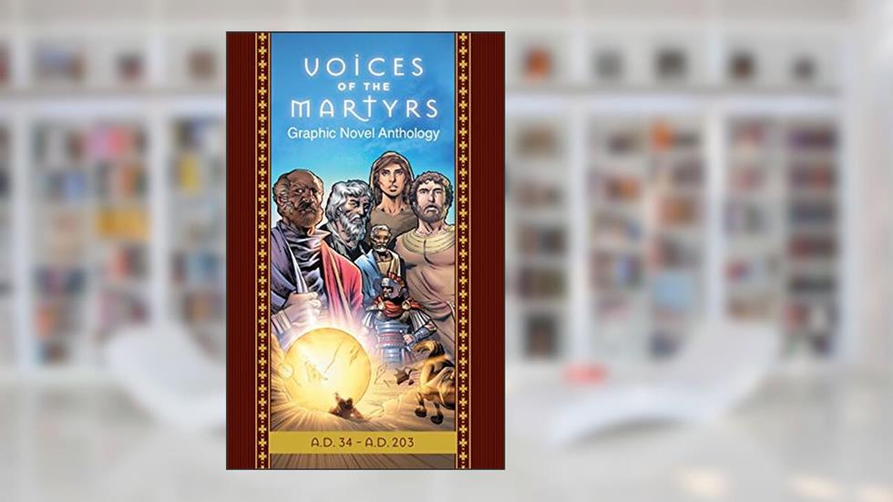 The Voices of the Martyrs, Graphic Novel Anthology: A.D. 34 - A.D. 203, written by Voice of the Martyrs