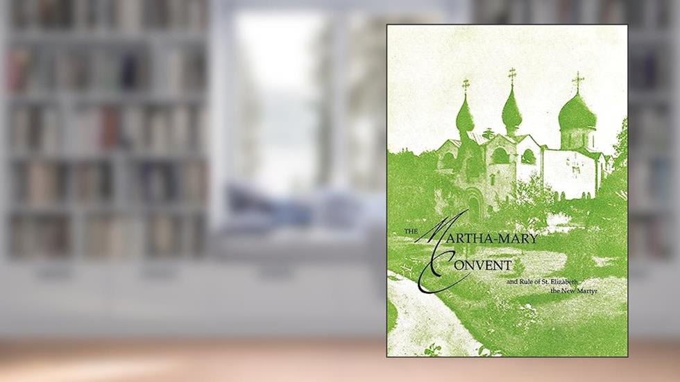 The Martha-Mary Convent: and Rule of St. Elizabeth the New Martyr, written by Elizabeth Feodorovna