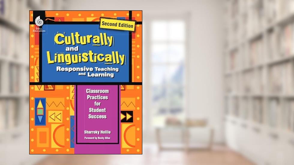 Culturally and Linguistically Responsive Teaching and Learning - Classroom Practices for Student Success, Grades K-12 (2nd Edition), written by Sharroky Hollie