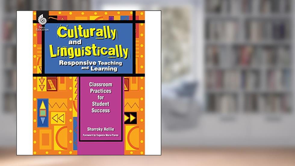 Culturally and Linguistically Responsive Teaching and Learning - Classroom Practices for Student Success, Grades K-12 (1st Edition), written by Sharroky Hollie; Shell Education
