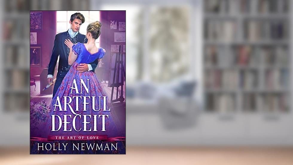 An Artful Deceit (The Art of Love Book 1), written by Holly Newman