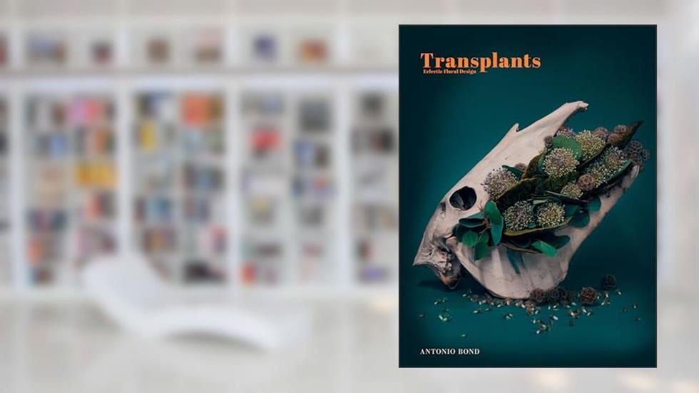 Transplants: Eclectic Floral Design, written by Antonio Bond