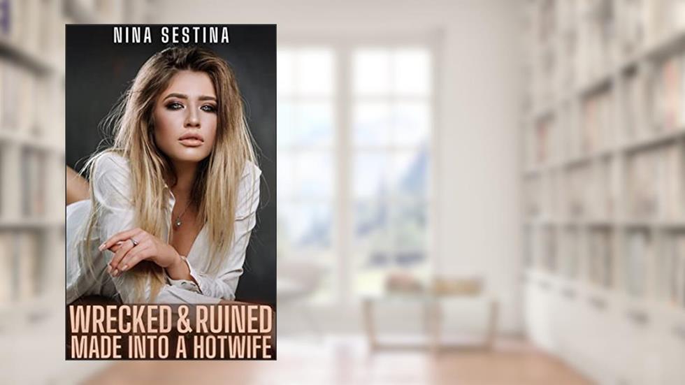 Wrecked & Ruined: Made into a Hotwife (Taboo U.), written by Nina Sestina
