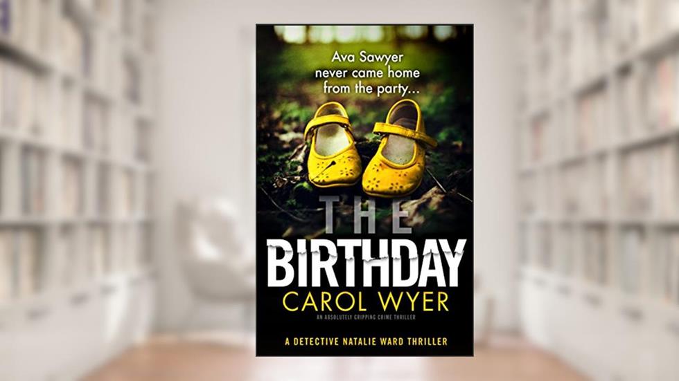 The Birthday: An absolutely gripping crime thriller (Detective Natalie Ward Series Book 1), written by Carol Wyer