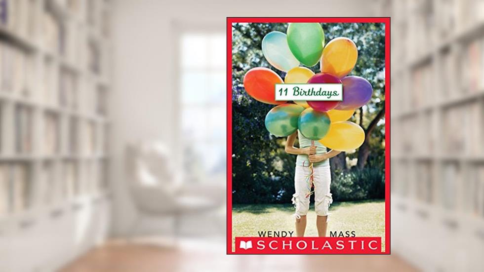 11 Birthdays: A Wish Novel (Willow Falls Book 1), written by Wendy Mass