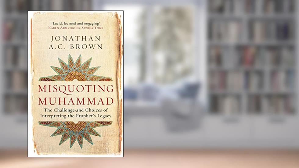 Misquoting Muhammad: The Challenge and Choices of Interpreting the Prophet's Legacy (Islam in the Twenty-First Century), written by Jonathan A.C. Brown