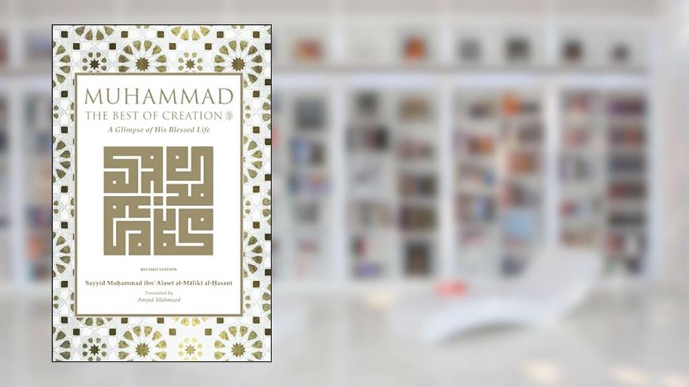 Muhammad the best of creation: A glimpse of his blessed life, written by Sayyid Muhammad Ibn al-Alawi al-Maliki