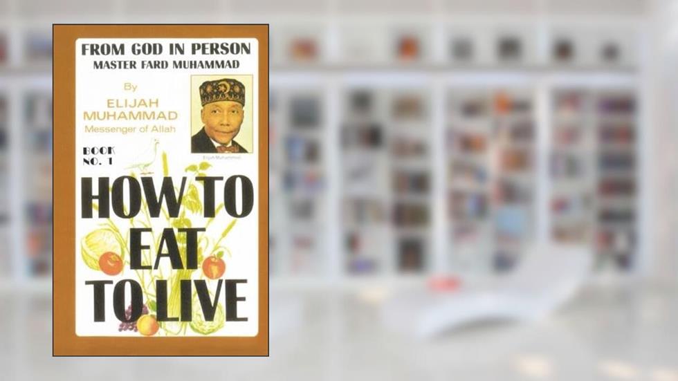 HOW TO EAT TO LIVE - BOOK ONE: From God In Person, Master Fard Muhammad, written by ELIJAH MUHAMMAD