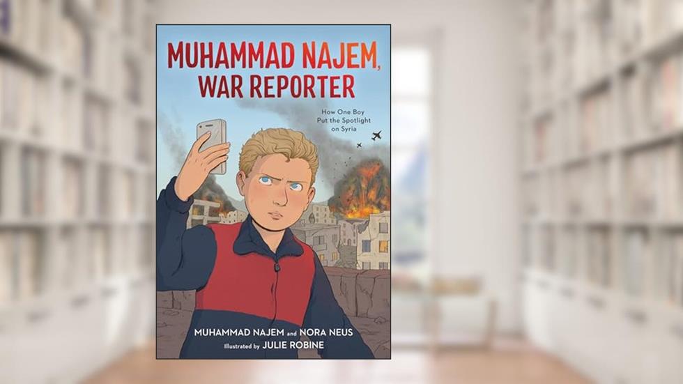 Muhammad Najem, War Reporter: How One Boy Put the Spotlight on Syria, written by Muhammad Najem; Nora Neus