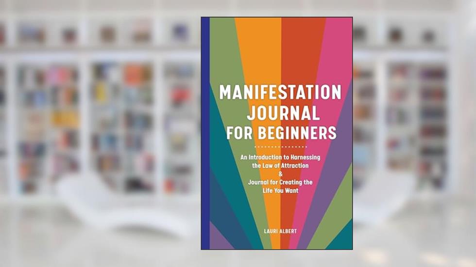 Manifestation Journal for Beginners: An Introduction to Harnessing the Law of Attraction & Journal for Creating the Life You Want, written by Lauri Albert
