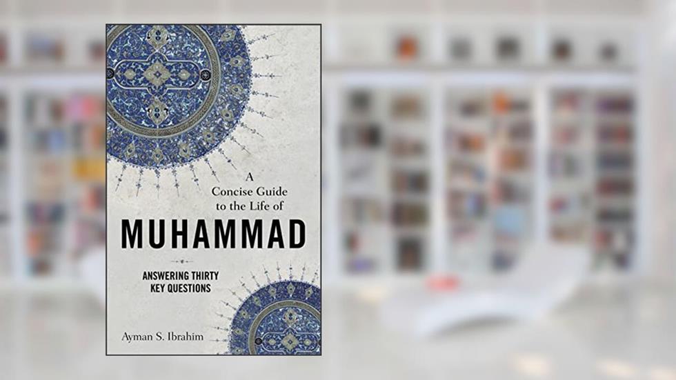 A Concise Guide to the Life of Muhammad: Answering Thirty Key Questions, written by Ayman S. Ibrahim
