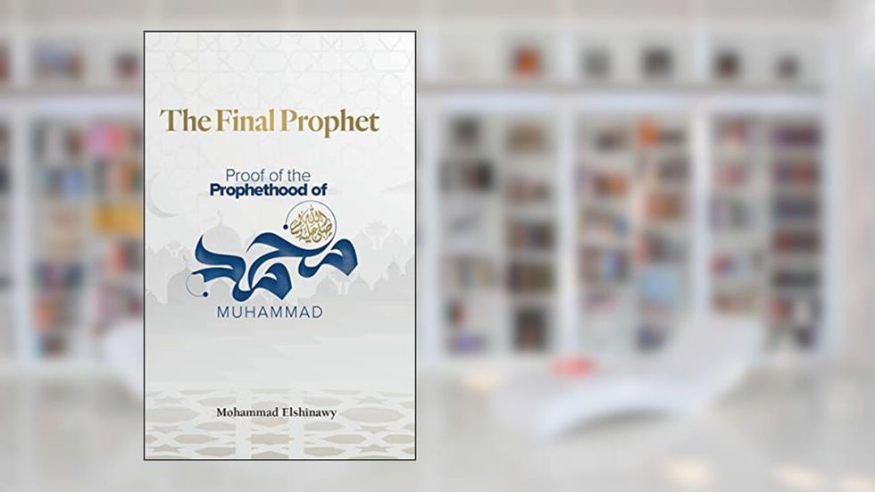 The Final Prophet: Proof of the Prophethood of Muhammad, written by Mohammad Elshinawy