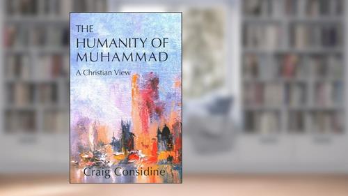 Cover from The Humanity of Muhammad: A Christian View, written by Craig Considine