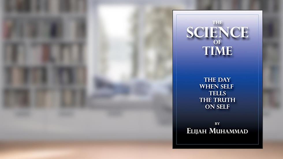 The Science Of Time: When Self Tells The Truth On Self, written by Elijah Muhammad