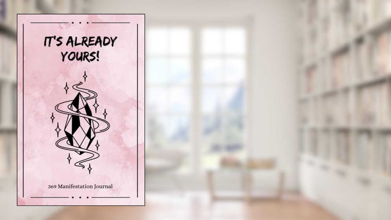 It's Already Yours! 369 Manifestation Journal: The Law of Attraction Guided Workbook for Manifesting Your Dreams and Desires Using the 3-6-9 Method ... Affirmations and Inspirational Quotes, written by Belffy Cat