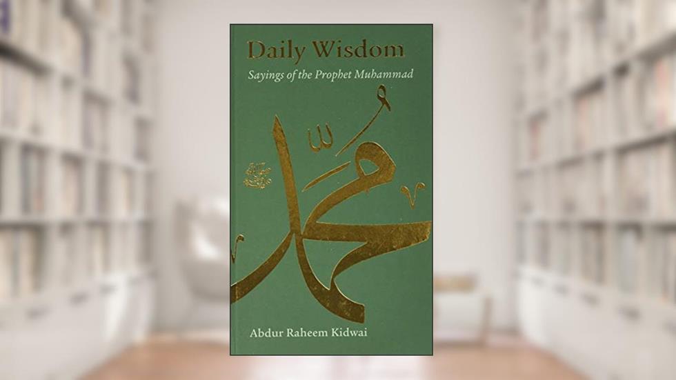 Daily Wisdom: Sayings of the Prophet Muhammad, written by Abdur Raheem Kidwai