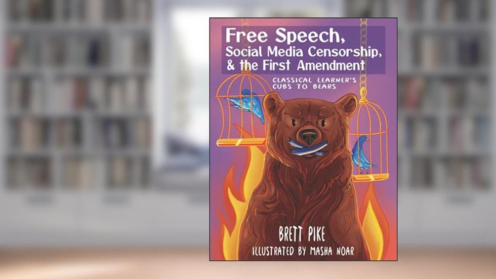 Free Speech, Social Media Censorship, & the First Amendment: Classical Learner's Cubs to Bears, written by Mr. Brett Pike
