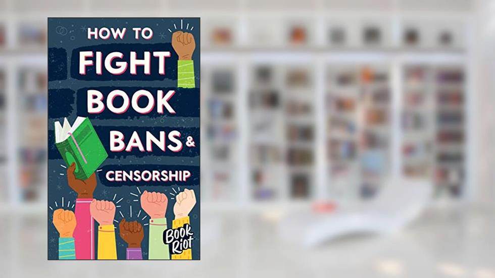 How to Fight Book Bans and Censorship, written by Book Riot