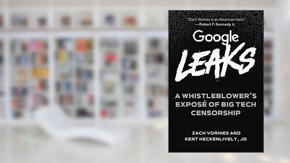 Google Leaks: A Whistleblower's Exposé of Big Tech Censorship, written by Kent Heckenlively; Zach Vorhies