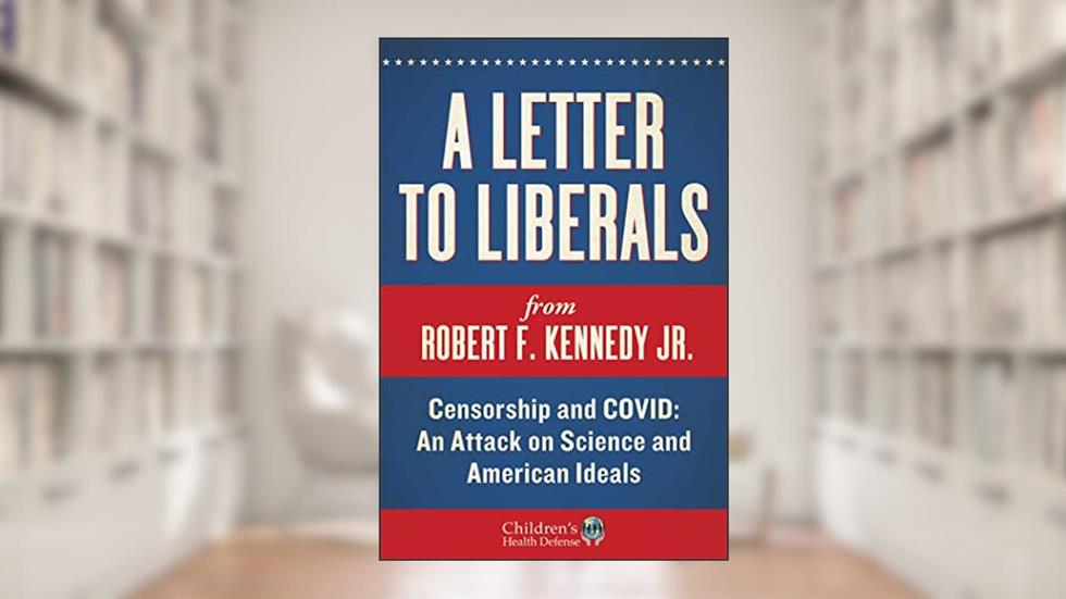 A Letter to Liberals: Censorship and COVID: An Attack on Science and American Ideals, written by Robert F. Kennedy Jr.