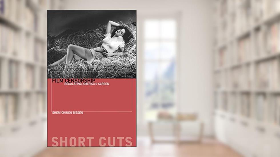 Film Censorship: Regulating America's Screen (Short Cuts), written by Sheri Chinen Biesen