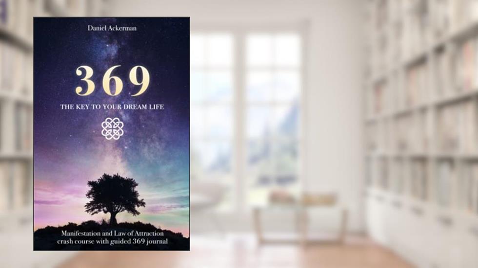 369 The Key to Your Dream Life: Manifestation and Law of Attraction Crash Course with Guided 369 Journal, written by Daniel Ackerman