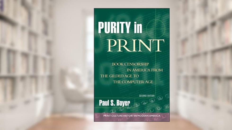 Purity in Print: Book Censorship in America from the Gilded Age to the Computer Age (Print Culture History in Modern America), written by Paul S. Boyer