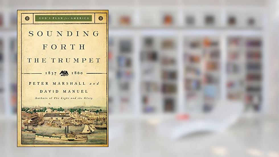 Sounding Forth the Trumpet: 1837-1860, written by Peter Marshall; David Manuel