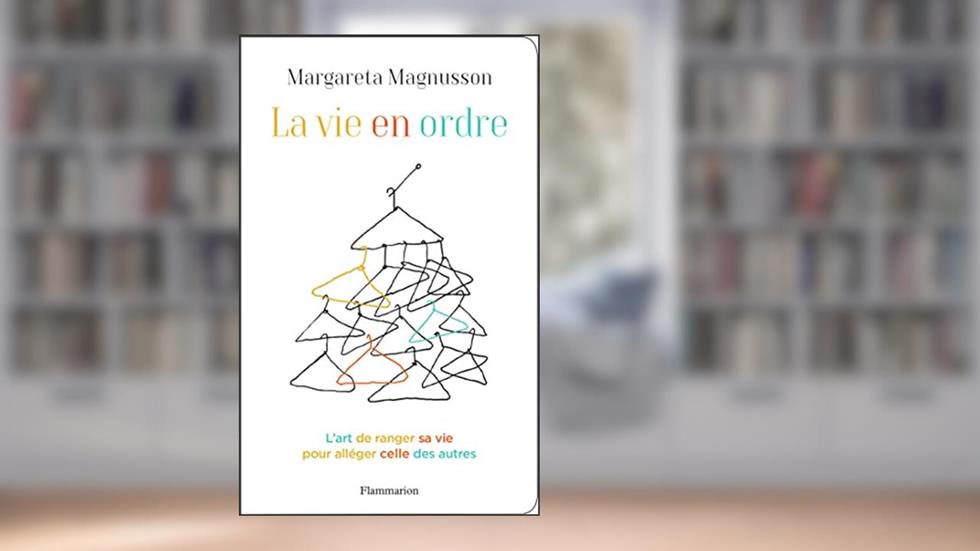 La Vie en ordre: L'art de ranger sa vie pour alléger celle des autres, written by Margareta Magnusson