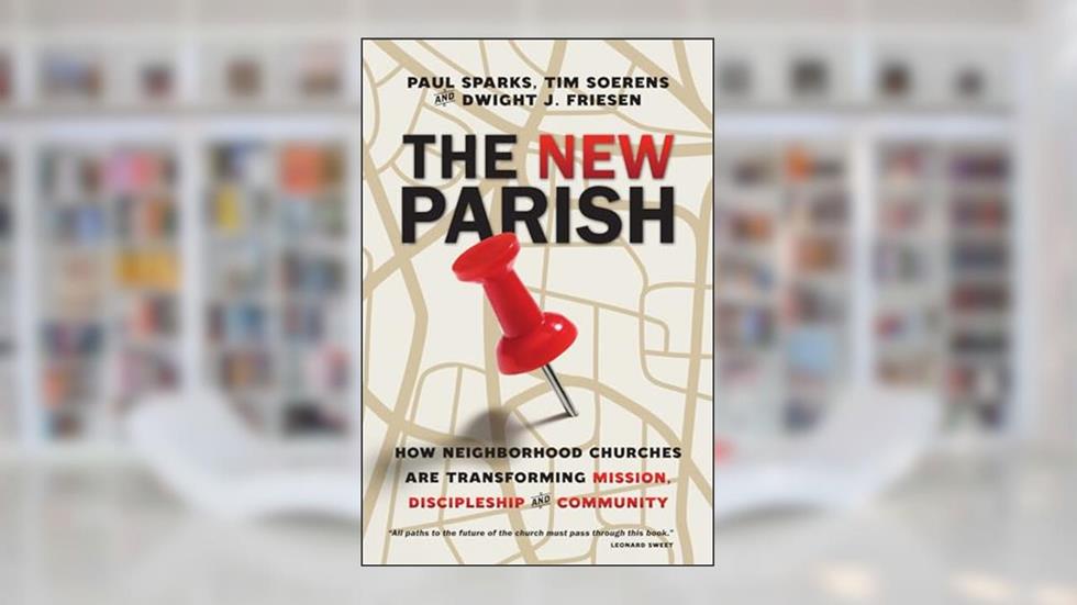 The New Parish: How Neighborhood Churches Are Transforming Mission, Discipleship and Community, written by Paul Sparks; Tim Soerens; Dwight J. Friesen