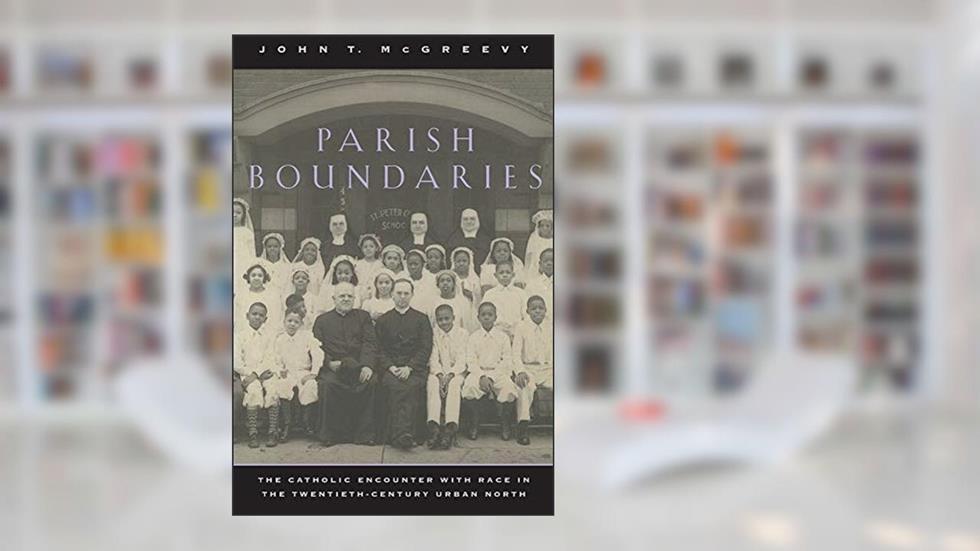 Parish Boundaries: The Catholic Encounter with Race in the Twentieth-Century Urban North (Historical Studies of Urban America), written by John T. McGreevy
