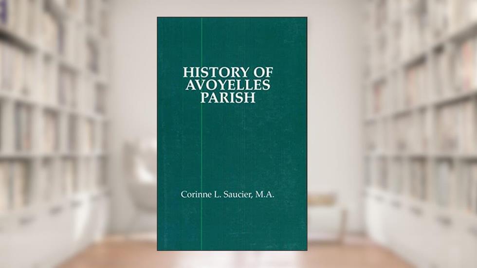 History of Avoyelles Parish, Louisiana (Parish Histories), written by Corinne L. Saucier
