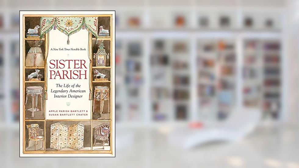 Sister Parish: The Life of the Legendary American Interior Designer, written by Apple Parish Bartlett; Susan Bartlett Crater; Bunny Williams