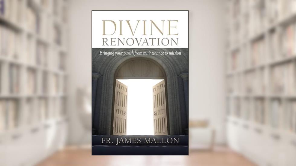 Divine Renovation: Bringing Your Parish from Maintenance to Mission, written by James Mallon