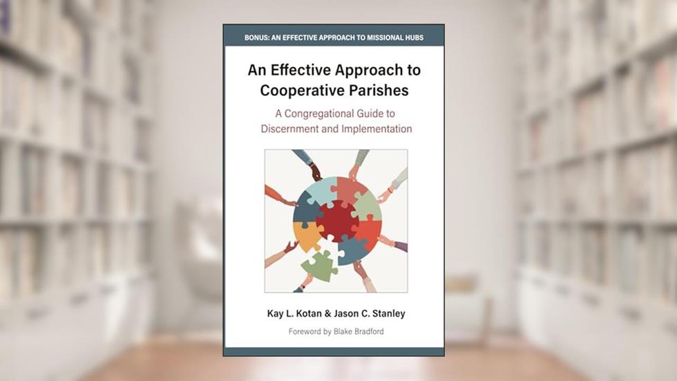 An Effective Approach to Cooperative Parishes: A Congregational Guide to Discernment and Implementation, written by Kay L Kotan; Jason C Stanley