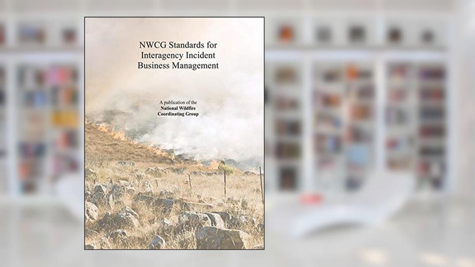 NWCG Standards for Interagency Incident Business Management, written by The National Wildfire Coordinating Group