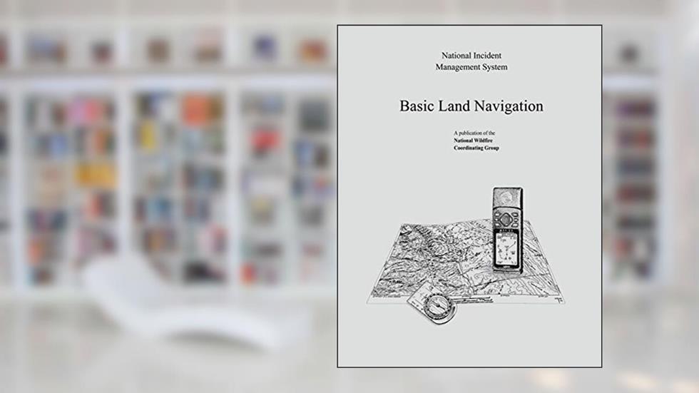 Basic Land Navigation: National Incident Management System, written by The National Wildfire Coordinating Group