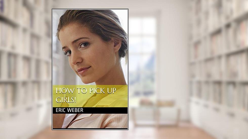 How to Pick Up Girls, written by Eric Weber