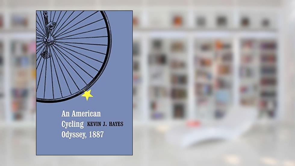 An American Cycling Odyssey, 1887, written by Kevin J. Hayes