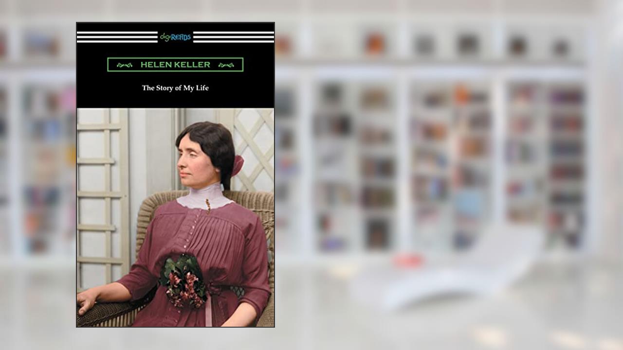 The Story of My Life: with Her Letters (1887-1901) and a Supplementary Account, written by Helen Keller