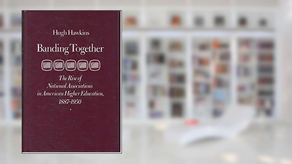 Banding Together: The Rise of National Associations in American Higher Education, 1887-1950, written by Professor Hugh Hawkins