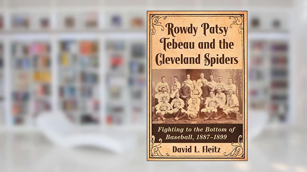 Rowdy Patsy Tebeau and the Cleveland Spiders: Fighting to the Bottom of Baseball, 1887-1899, written by David L. Fleitz
