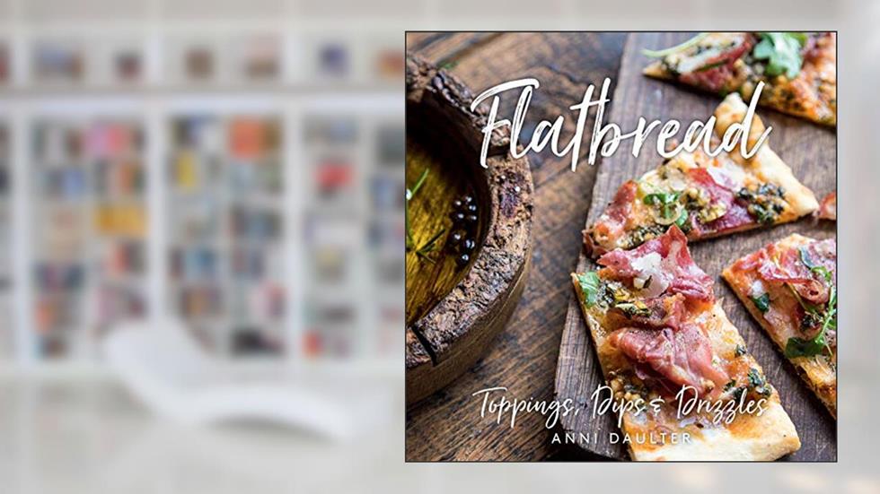 Flatbread: Toppings, Dips, and Drizzles, written by Anni Daulter
