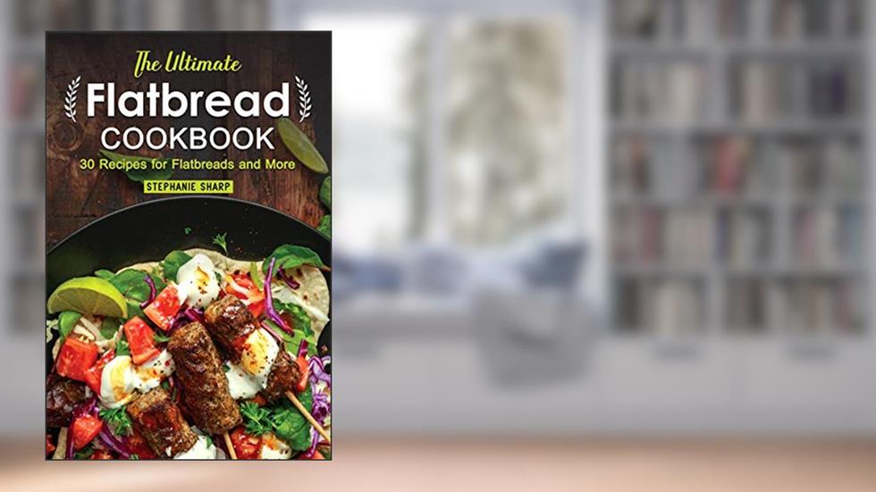 The Ultimate Flatbread Cookbook: 30 Recipes for Flatbreads and More, written by Stephanie Sharp
