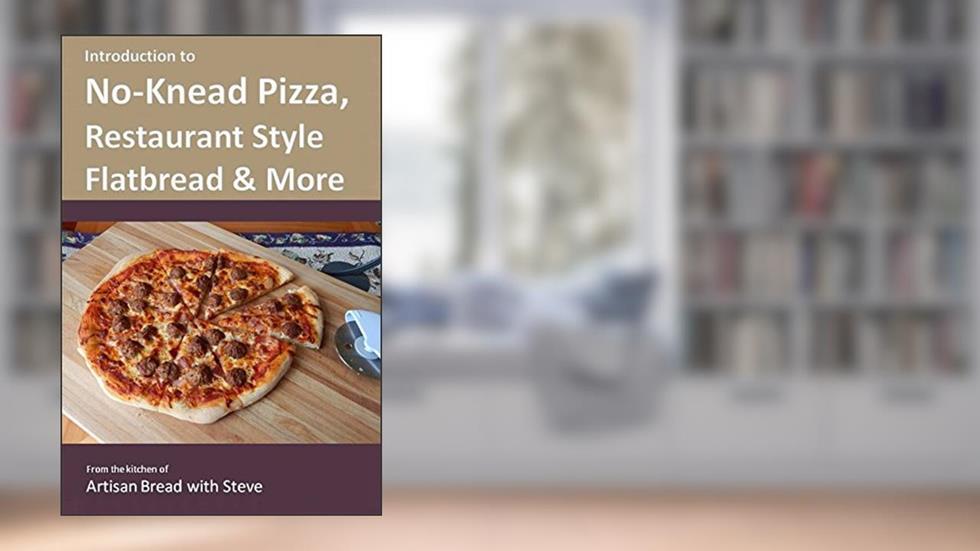 Introduction to No-Knead Pizza, Restaurant Style Flatbread & More: From the kitchen of Artisan Bread with Steve, written by Steve Gamelin