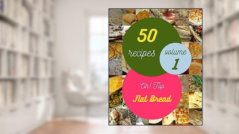 Oh! Top 50 Flat Bread Recipes Volume 1: Home Cooking Made Easy with Flat Bread Cookbook!, written by Jacquiline E. James